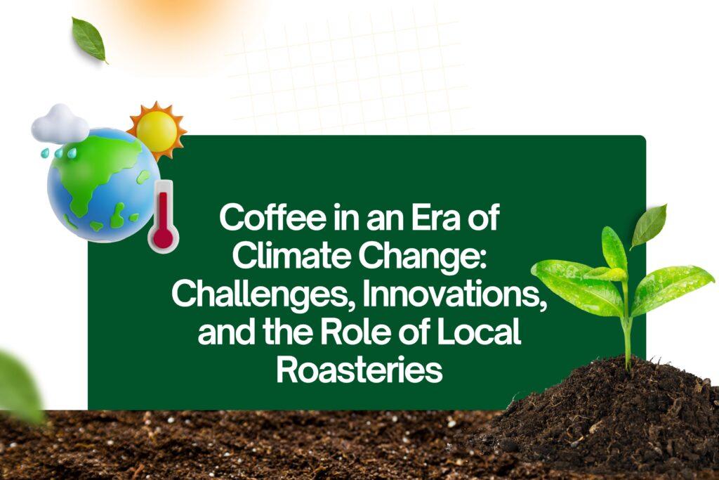 Coffee in an Era of Climate Change: Challenges, Innovations, and the Role of Local Roasteries
